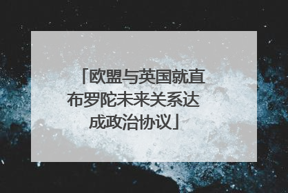 欧盟与英国就直布罗陀未来关系达成政治协议